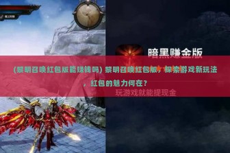 (黎明召唤红包版能赚钱吗) 黎明召唤红包版，探索游戏新玩法，红包的魅力何在？