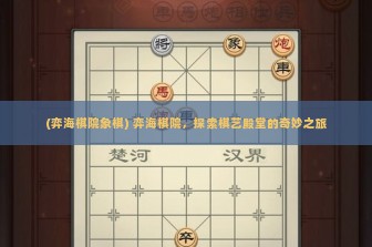 (弈海棋院象棋) 弈海棋院，探索棋艺殿堂的奇妙之旅